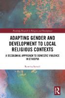 Adapting Gender and Development to Local Religious Contexts: A Decolonial Approach to Domestic Violence in Ethiopia
 9780367366087, 9781003006992