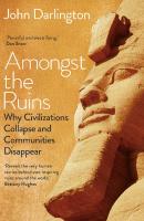 Amongst the Ruins: Why Civilizations Collapse and Communities Disappear
 030025928X, 9780300259285