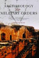 Archaeology of the Military Orders. A Survey of the Urban Centres, Rural Settlements and Castles of the Military Orders in the Latin East (c. 1120-1291)
 0415299802, 9780415299800