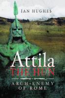 Attila the Hun: Arch-enemy of Rome
 1473890314, 9781473890312