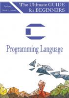 C Programming Language: A Step by Step Beginner's Guide to Learn C Programming in 7 Days
 1534679707, 9781534679702