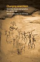 Changing Anarchism: Anarchist Theory And Practice In A Global Age [1 ed.]
 0719066948, 9780719066948, 1847791018, 9781847791016, 0719066956, 9780719066955