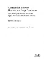 Competition Between Humans and Large Carnivores: Case studies from the Late Middle and Upper Palaeolithic of the Central Balkans
 9781407323770, 9781407355856