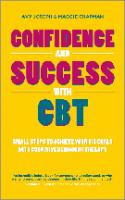 Confidence and Success with CBT: Small Steps to Achieve Your Big Goals with Cognitive Behaviour Therapy [1 ed.]
 9780857083470, 9780857083500
