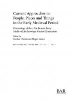 Current Approaches to People, Places and Things in the Early Medieval Period: Proceedings of the 12th Annual Early Medieval Archaeology Student Symposium
 9781407356501, 9781407356518