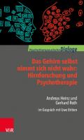 Das Gehirn selbst nimmt sich nicht wahr: Hirnforschung und Psychotherapie: Andreas Heinz und Gerhard Roth im Gespräch mit Uwe Britten [1 ed.]
 9783666451935, 9783525451939