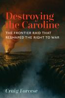 Destroying the Caroline: The Frontier Raid That Reshaped the Right to War
 1552214788, 9781552214787