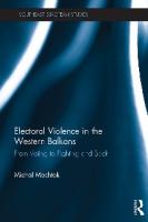Electoral Violence in the Western Balkans: From Voting to Fighting and Back (Southeast European Studies) [1 ed.]
 9780415788366, 9781315225319, 0415788366