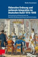 Föderative Ordnung und nationale Integration im Deutschen Bund 1816–1848: Die Ausschüsse und Kommissionen der Deutschen Bundesversammlung als politische Gremien [1 ed.]
 9783666336102, 9783525336106