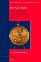 Habsburg England: Politics and Religion in the Reign of Philip I (1554-1558)
 9004421963, 9789004421967, 9789004536210, 2022061077, 2022061078