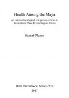 Health Among the Maya: An osteoarchaeological comparison of sites in the northern Three Rivers Region, Belize
 9781407316277, 9781407345116