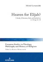 Heaven for Elijah? (European Studies in Theology, Philosophy and History of Religions, 30) [New ed.]
 9783631871348, 9783631871911, 9783631872024, 3631871341