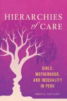 Hierarchies of Care: Girls, Motherhood, and Inequality in Peru
 2019950172, 9780252051647, 0252051645, 9780252042782, 9780252084614