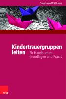 Kindertrauergruppen leiten: Ein Handbuch zu Grundlagen und Praxis [1 ed.]
 9783666402876, 9783525402870, 9783647402871