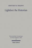 Lightfoot the Historian: The Nature and Role of History in the Life and Thought of J.B. Lightfoot (1828-1884) as Churchman and Scholar (Wissenschaftliche Untersuchungen Zum Neuen Testament)
 316146866X, 9783161571312, 9783161468667