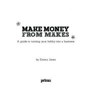 Make Money from Makes: A Guide to Turning your Hobby into a Business
 9781908003522, 9781908003485