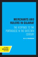Merchants and Rulers in Gujarat: The Response to the Portuguese in the Sixteenth Century [Reprint 2019 ed.]
 9780520337299