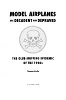 Model Airplanes are Decadent and Depraved: The Glue-Sniffing Epidemic of the 1960s
 9781501757273, 150175727X