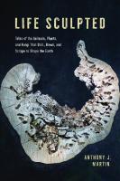 no 
Life sculpted. Tales of the animals, plants, and fungi that drill, break, and scrape to shape the earth [1/1, 1 ed.]
 9780226810478, 9780226810508