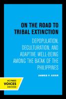 On the Road to Tribal Extinction: Depopulation, Deculturation, and Adaptive Well-Being among the Batak of the Philippines [Reprint 2019 ed.]
 9780520912755