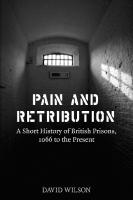 Pain and Retribution: A Short History of British Prisons 1066 to the Present
 1780232837, 9781780232836