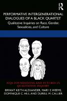 Performative Intergenerational Dialogues of a Black Quartet: Qualitative Inquiries on Race, Gender, Sexualities, and Culture
 9781032228167, 9781032228181, 9781003274315