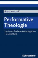 Performative Theologie: Studien zur fundamentaltheologischen Theoriebildung
 9783170416505, 9783170416512, 3170416502