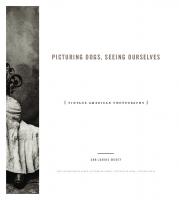Picturing Dogs, Seeing Ourselves: Vintage American Photographs
 9780271065700