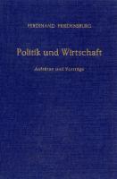 Politik und Wirtschaft: Aufsätze und Vorträge. (Festschrift aus Anlaß des 75. Geburtstages von Ferdinand Friedensburg am 17. November 1961) [1 ed.]
 9783428404445, 9783428004447