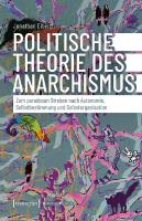 Politische Theorie des Anarchismus: Zum paradoxen Streben nach Autonomie, Selbstbestimmung und Selbstorganisation [1. Auflage]
 9783837671834, 9783839471838, 9783732871834