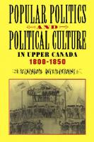 Popular Politics and Political Culture in Upper Canada, 1800-1850
 9780773568457