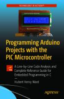 Programming Arduino Projects with the PIC Microcontroller: A Line-By Line Code Analysis and Complete Reference Guide for Embedded Programming in C [1 ed.]
 1484272293, 9781484272299
