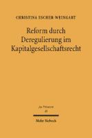 Reform durch Deregulierung im Kapitalgesellschaftsrecht: Eine Analyse der Reformmöglichkeiten unter besonderer Berücksichtigung des Gläubiger- und Anlegerschutzes
 3161474368, 9783161579011, 9783161474361