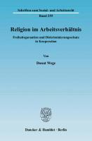 Religion im Arbeitsverhältnis: Freiheitsgarantien und Diskriminierungsschutz in Kooperation [1 ed.]
 9783428521814, 9783428121816