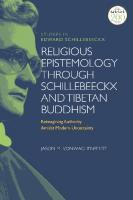 Religious Epistemology through Schillebeeckx and Tibetan Buddhism: Reimagining Authority Amidst Modern Uncertainty
 9780567698636, 9780567698650, 9780567698643