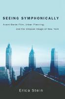 Seeing Symphonically: Avant-Garde Film, Urban Planning, and the Utopian Image of New York (The Suny Series, Horizons of Cinema)
 9781438486635, 9781438486642, 1438486634