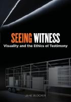 Seeing Witness: Visuality and the Ethics of Testimony [1 ed.]
 9780816654765, 9780816654772, 2008029070