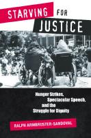 Starving for Justice : Hunger Strikes, Spectacular Speech, and the Struggle for Dignity [1 ed.]
 9780816536214, 9780816532582
