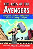 The ages of The Avengers: essays on the earth's mightiest heroes in changing times
 9780786474585, 9781476618494, 0786474580, 1476618496