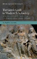 The Greek Gods in Modern Scholarship: Interpretation and Belief in Nineteenth- and Early Twentieth-Century Germany and Britain (Oxford Classical Monographs) [1 ed.]
 0198737890, 9780198737896