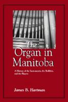 The Organ in Manitoba: A History of the Instruments, the Builders, and the Players
 0887556442, 9780887553813