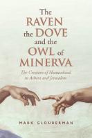 The Raven, the Dove, and the Owl of Minerva : The Creation of Humankind in Athens and Jerusalem [1 ed.]
 9781442662186, 9781442645059