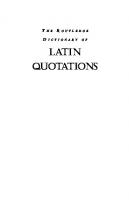 The Routledge Dictionary of Latin Quotations: The Illiterati's Guide to Latin Maxims, Mottoes, Proverbs, and Sayings (Latin for the Illiterati)
 0415969085, 9780415969086