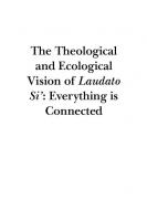 The Theological and Ecological Vision of Laudato Si’: Everything is Connected
 9780567673183, 9780567673152, 9780567673190, 9780567673176