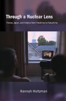 Through a Nuclear Lens: France, Japan, and Cinema from Hiroshima to Fukushima (Suny Series, Horizons of Cinema)
 1438497849, 9781438497846