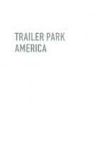 Trailer Park America: Reimagining Working-Class Communities
 9781978829466, 9781978829473, 9781978829480, 9781978829497