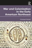 War and Colonization in the Early American Northeast
 2022050696, 2022050697, 9781032223292, 9781032223285, 9781003272113