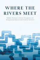 Where the Rivers Meet: Pipelines, Participatory Resource Management, and Aboriginal-State Relations in the Northwest Territories
 0774828455, 9780774828451