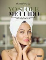 Yo sí que me cuido: Trucos y recetas fáciles y naturales para mantenerte guapa (Spanish Edition)