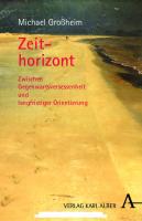 Zeithorizont: Zwischen Gegenwartsversessenheit und langfristiger Orientierung
 9783495860694, 9783495485385